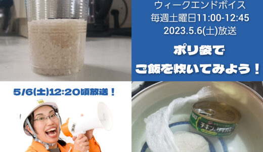 【ヘルメット隊長の西東京防災サバイバル】『ポリ袋でお米を炊いてみよう！』23年5月6日 – ウィークエンドボイス
