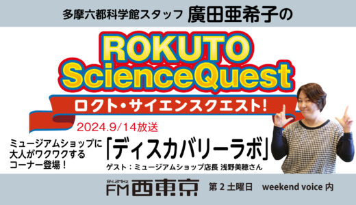 【ロクト・サイエンスクエスト！】No.30【ミュージアムショップに大人がワクワクするコーナー誕生！「ディスカバリーラボ」】　24年9月14日-ウィークエンドボイス