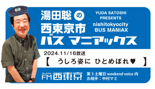 【湯田聡の西東京市バスマニアックス】『うしろ姿に　ひとめぼれ♡』24年11月16日 -ウィークエンドボイス