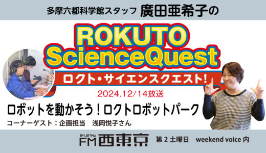 【ロクト・サイエンスクエスト！】No.32【ロボットを動かそう！ロクトロボットパーク　今年も開催！】　24年12月14日-ウィークエンドボイス