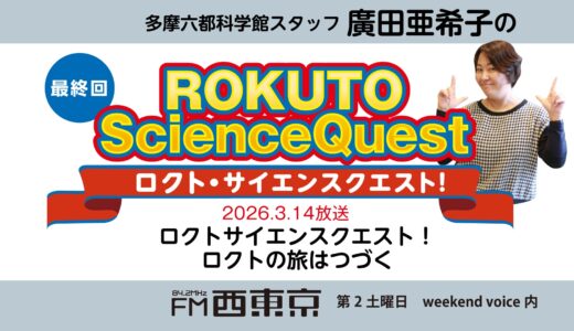 【ロクト・サイエンスクエスト！】No.44　最終回【ロクトの旅はつづく】　26年3月14日-ウィークエンドボイス