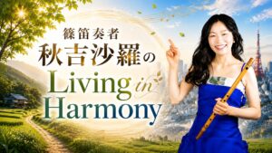 篠笛奏者 秋吉沙羅のLiving in Harmony【7/18スタート】